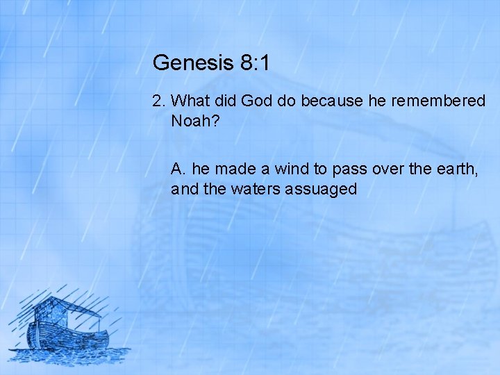 Genesis 8: 1 2. What did God do because he remembered Noah? A. he