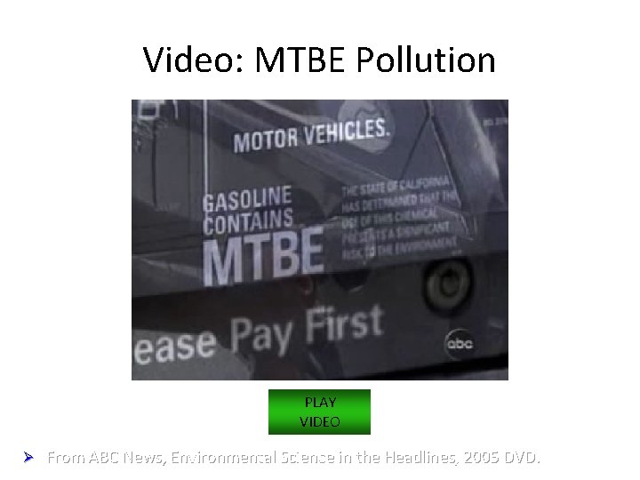 Video: MTBE Pollution PLAY VIDEO Ø From ABC News, Environmental Science in the Headlines,