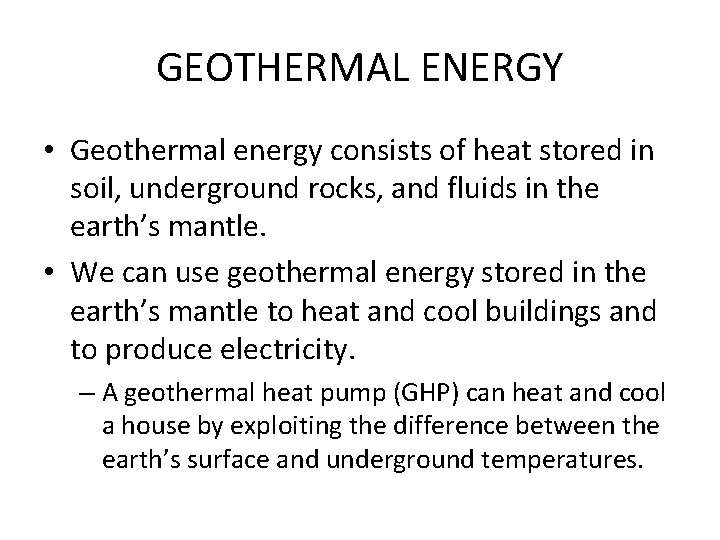 GEOTHERMAL ENERGY • Geothermal energy consists of heat stored in soil, underground rocks, and