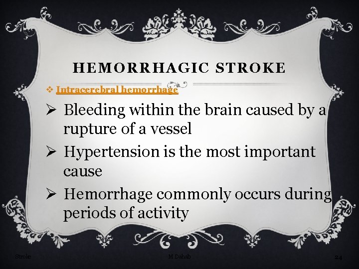 HEMORRHAGIC STROKE v Intracerebral hemorrhage Ø Bleeding within the brain caused by a rupture