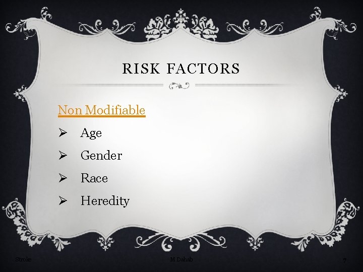 RISK FACTORS Non Modifiable Ø Age Ø Gender Ø Race Ø Heredity Stroke M