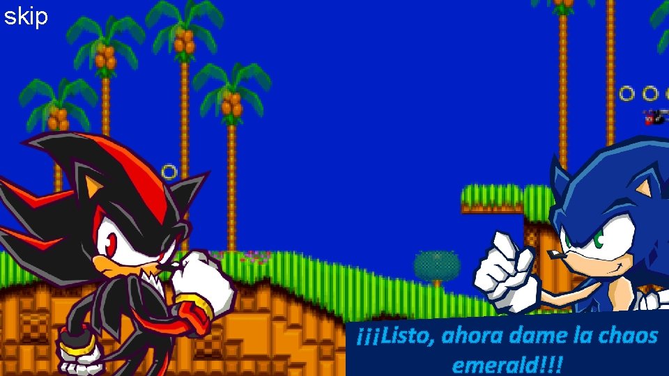 skip ¡¡¡Listo, ahora dame la chaos emerald!!! 