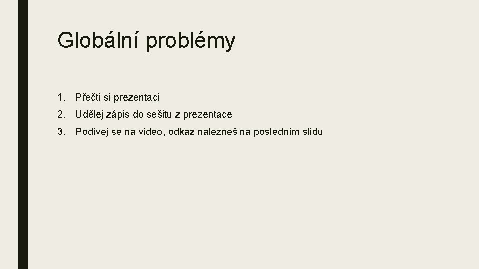 Globální problémy 1. Přečti si prezentaci 2. Udělej zápis do sešitu z prezentace 3.