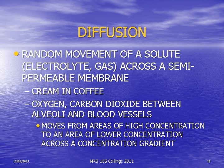 DIFFUSION • RANDOM MOVEMENT OF A SOLUTE (ELECTROLYTE, GAS) ACROSS A SEMIPERMEABLE MEMBRANE –
