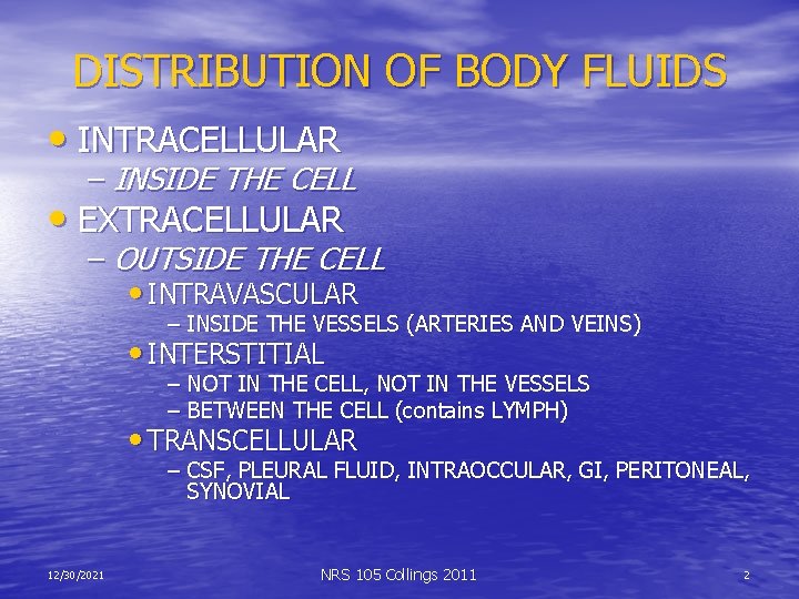 DISTRIBUTION OF BODY FLUIDS • INTRACELLULAR – INSIDE THE CELL • EXTRACELLULAR – OUTSIDE