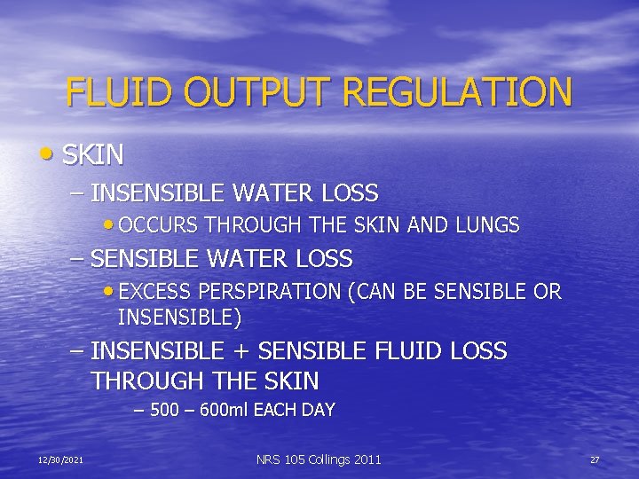 FLUID OUTPUT REGULATION • SKIN – INSENSIBLE WATER LOSS • OCCURS THROUGH THE SKIN