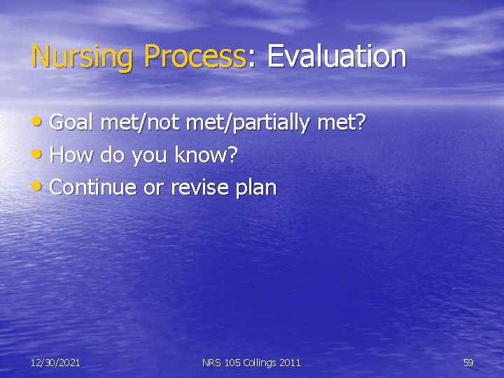 Nursing Process: Evaluation • Goal met/not met/partially met? • How do you know? •
