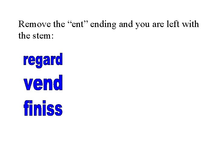 Remove the “ent” ending and you are left with the stem: 