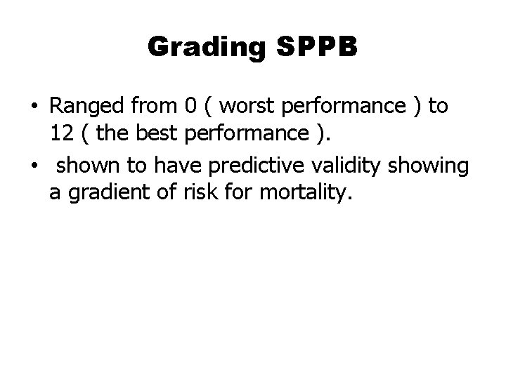Grading SPPB • Ranged from 0 ( worst performance ) to 12 ( the