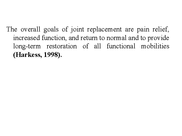 The overall goals of joint replacement are pain relief, increased function, and return to