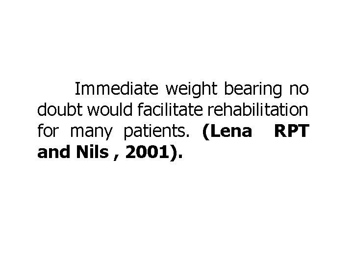 Immediate weight bearing no doubt would facilitate rehabilitation for many patients. (Lena RPT and