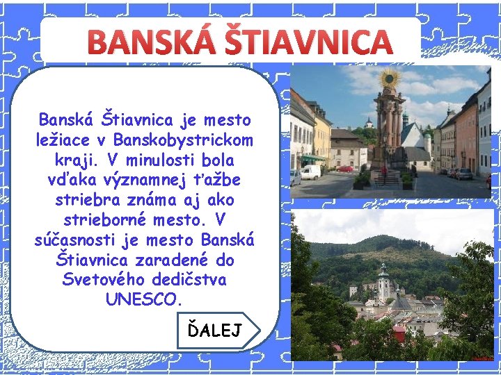 BANSKÁ ŠTIAVNICA Banská Štiavnica je mesto ležiace v Banskobystrickom kraji. V minulosti bola vďaka
