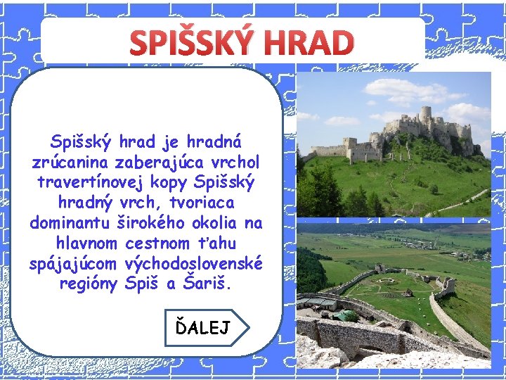 SPIŠSKÝ HRAD Spišský hrad je hradná zrúcanina zaberajúca vrchol travertínovej kopy Spišský hradný vrch,