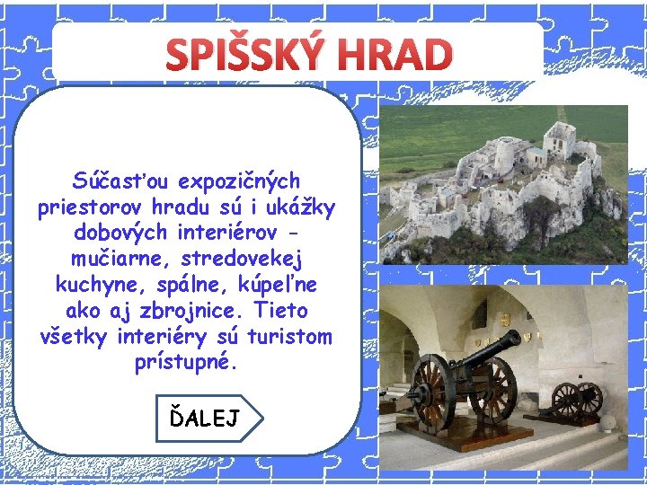 SPIŠSKÝ HRAD Súčasťou expozičných priestorov hradu sú i ukážky dobových interiérov mučiarne, stredovekej kuchyne,