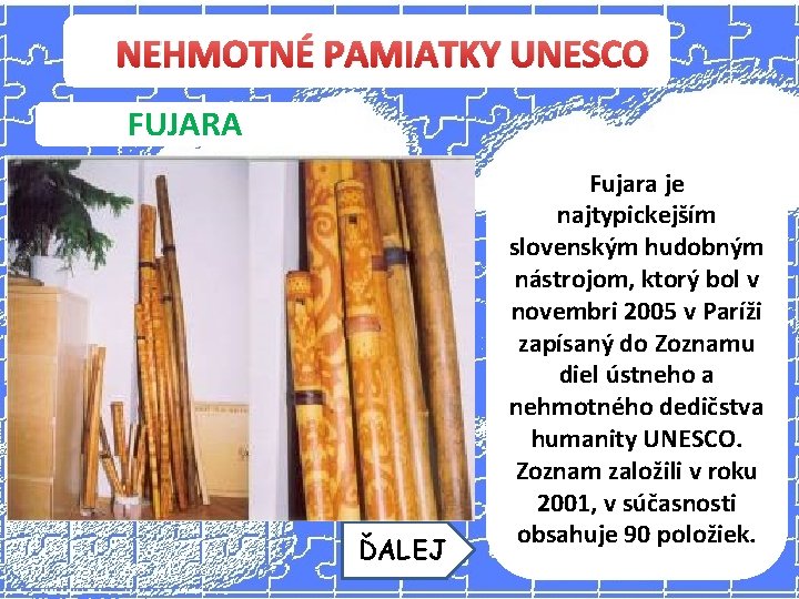 NEHMOTNÉ PAMIATKY UNESCO FUJARA ĎALEJ Fujara je najtypickejším slovenským hudobným nástrojom, ktorý bol v