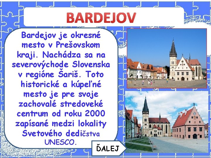 BARDEJOV Bardejov je okresné mesto v Prešovskom kraji. Nachádza sa na severovýchode Slovenska v