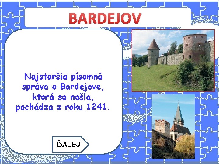 BARDEJOV Najstaršia písomná správa o Bardejove, ktorá sa našla, pochádza z roku 1241. ĎALEJ