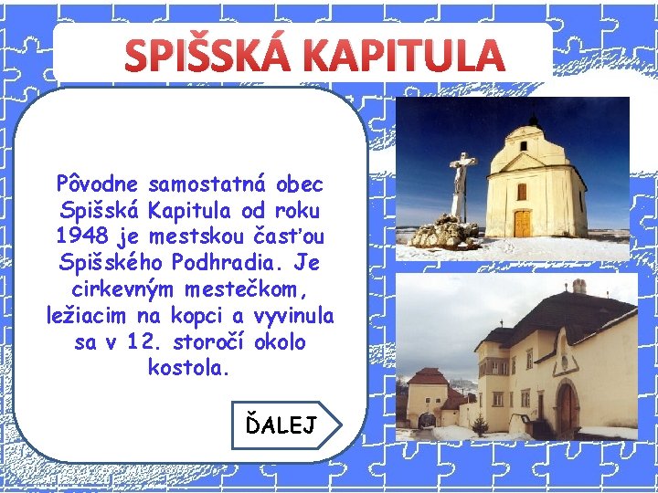 SPIŠSKÁ KAPITULA Pôvodne samostatná obec Spišská Kapitula od roku 1948 je mestskou časťou Spišského