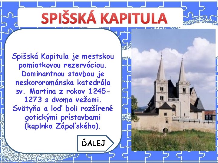 SPIŠSKÁ KAPITULA Spišská Kapitula je mestskou pamiatkovou rezerváciou. Dominantnou stavbou je neskororománska katedrála sv.