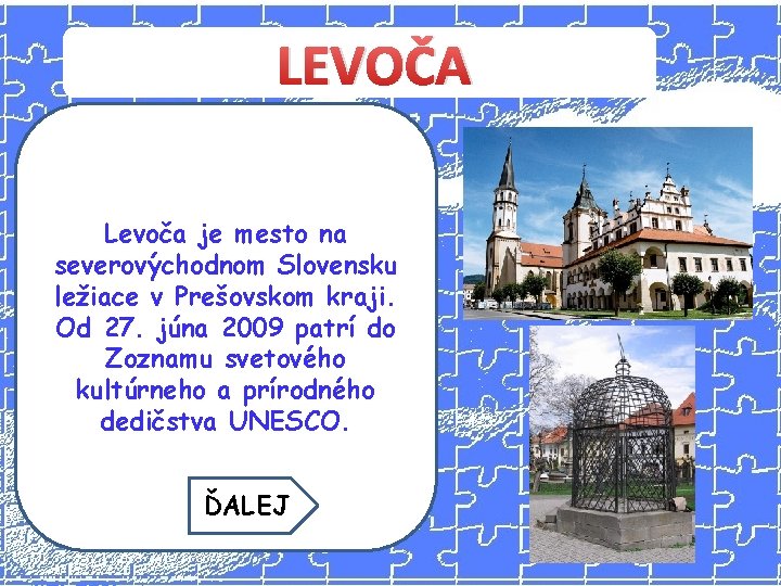 LEVOČA Levoča je mesto na severovýchodnom Slovensku ležiace v Prešovskom kraji. Od 27. júna