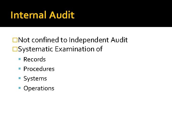 Internal Audit �Not confined to Independent Audit �Systematic Examination of Records Procedures Systems Operations