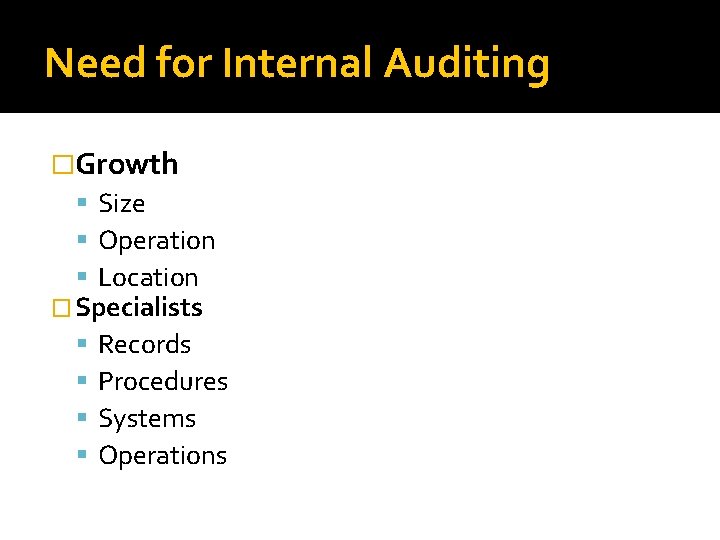 Need for Internal Auditing �Growth Size Operation Location � Specialists Records Procedures Systems Operations