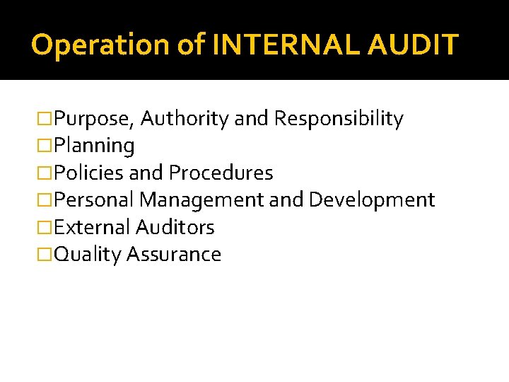 Operation of INTERNAL AUDIT �Purpose, Authority and Responsibility �Planning �Policies and Procedures �Personal Management