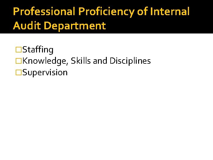 Professional Proficiency of Internal Audit Department �Staffing �Knowledge, Skills and Disciplines �Supervision 