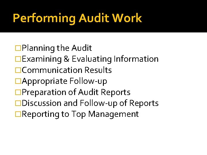 Performing Audit Work �Planning the Audit �Examining & Evaluating Information �Communication Results �Appropriate Follow-up