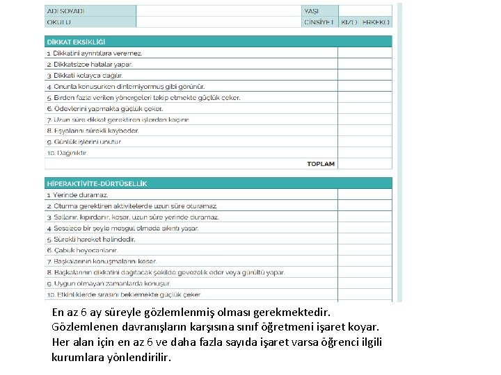 En az 6 ay süreyle gözlemlenmiş olması gerekmektedir. Gözlemlenen davranışların karşısına sınıf öğretmeni işaret