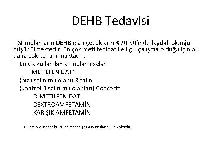 DEHB Tedavisi Stimülanların DEHB olan çocukların %70 -80’inde faydalı olduğu düşünülmektedir. En çok metilfenidat