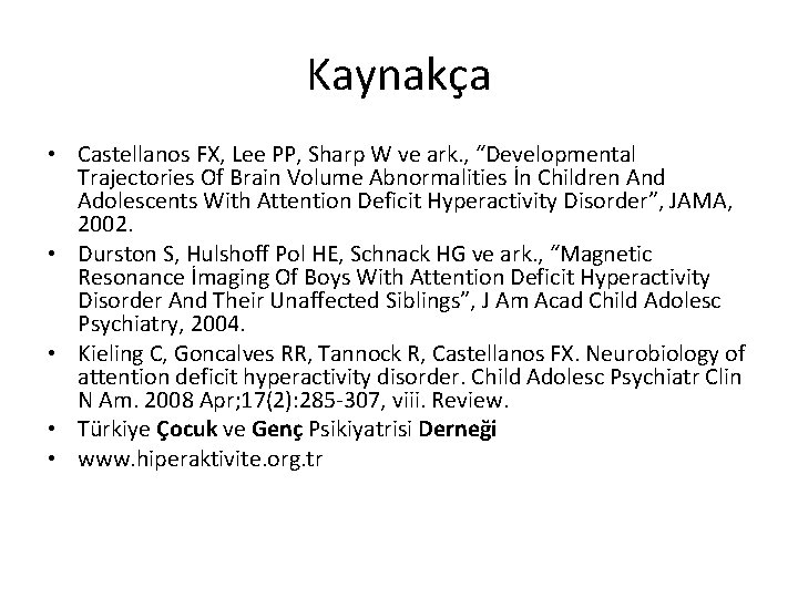 Kaynakça • Castellanos FX, Lee PP, Sharp W ve ark. , “Developmental Trajectories Of