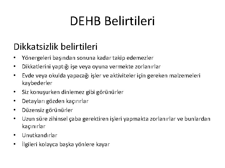 DEHB Belirtileri Dikkatsizlik belirtileri • Yönergeleri başından sonuna kadar takip edemezler • Dikkatlerini yaptığı