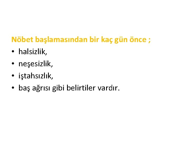 Nöbet başlamasından bir kaç gün önce ; • halsizlik, • neşesizlik, • iştahsızlık, •