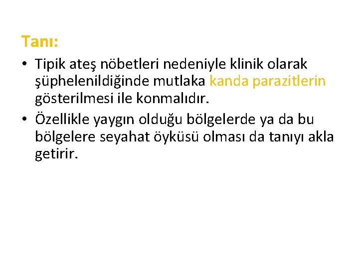 Tanı: • Tipik ateş nöbetleri nedeniyle klinik olarak şüphelenildiğinde mutlaka kanda parazitlerin gösterilmesi ile