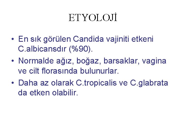 ETYOLOJİ • En sık görülen Candida vajiniti etkeni C. albicansdır (%90). • Normalde ağız,