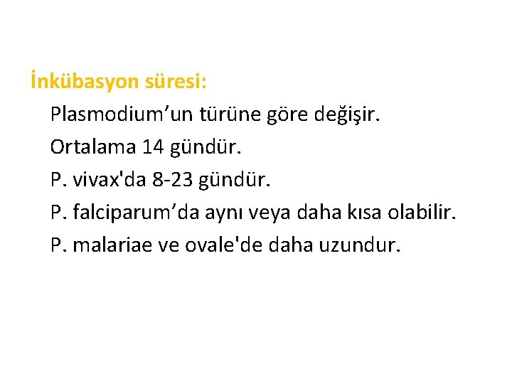 İnkübasyon süresi: Plasmodium’un türüne göre değişir. Ortalama 14 gündür. P. vivax'da 8 -23 gündür.