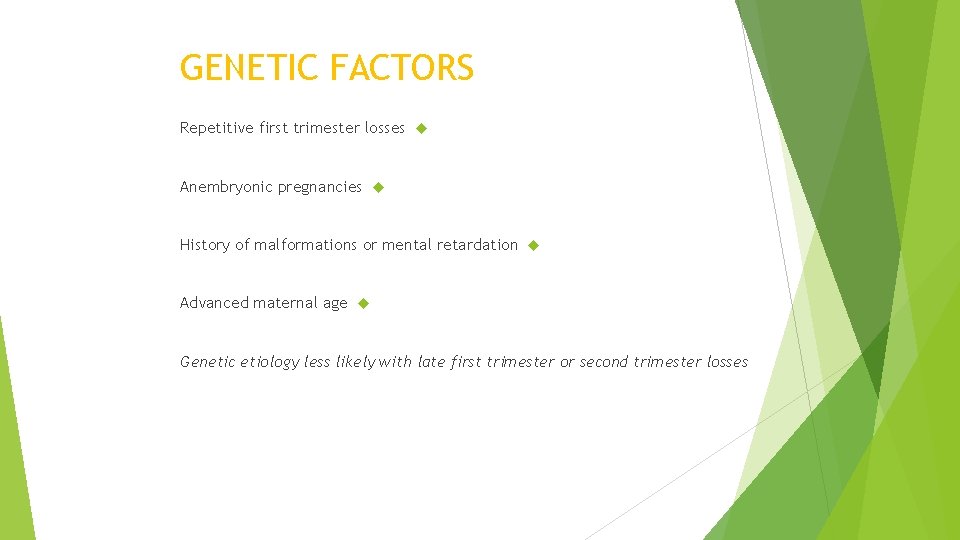 GENETIC FACTORS Repetitive first trimester losses Anembryonic pregnancies History of malformations or mental retardation