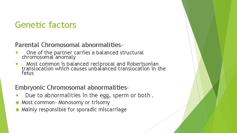 Genetic factors Parental Chromosomal abnormalities • One of the partner carries a balanced structural