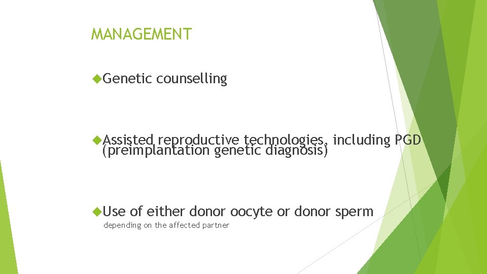 MANAGEMENT Genetic counselling Assisted reproductive technologies, including PGD (preimplantation genetic diagnosis) Use of either