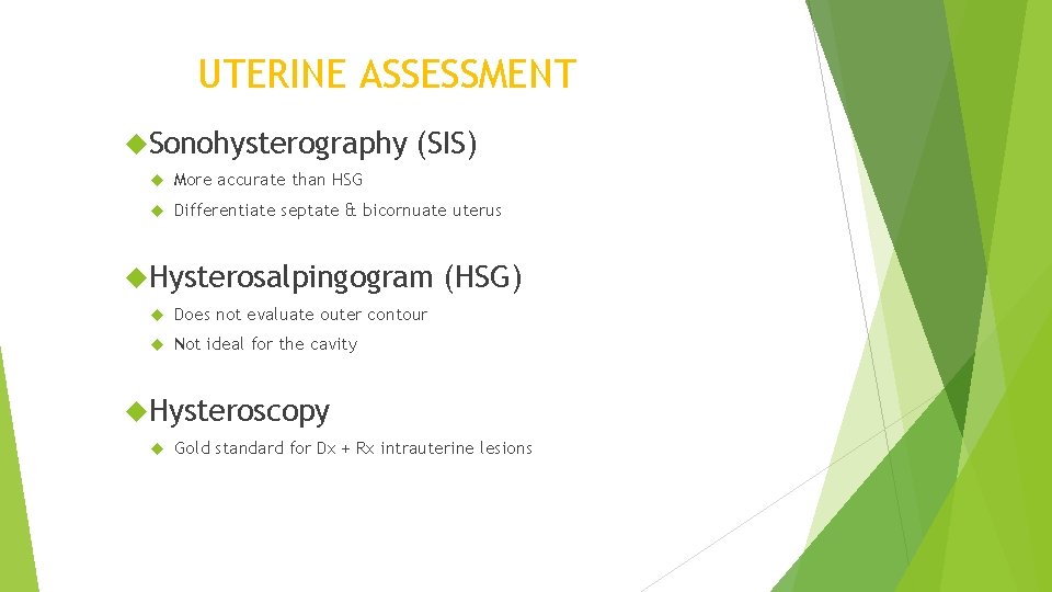 UTERINE ASSESSMENT Sonohysterography (SIS) More accurate than HSG Differentiate septate & bicornuate uterus Hysterosalpingogram