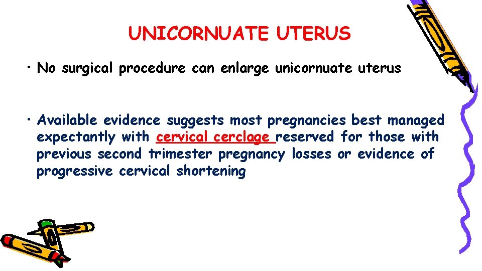 UNICORNUATE UTERUS • No surgical procedure can enlarge unicornuate uterus • Available evidence suggests
