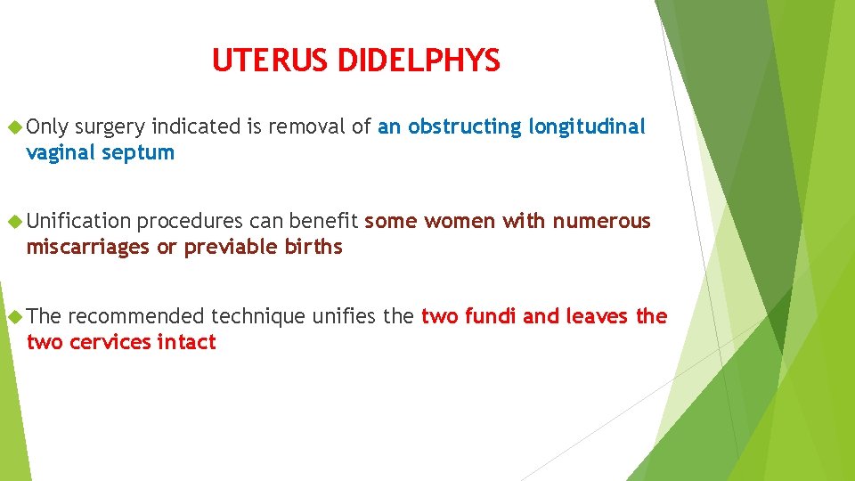 UTERUS DIDELPHYS Only surgery indicated is removal of an obstructing longitudinal vaginal septum Unification