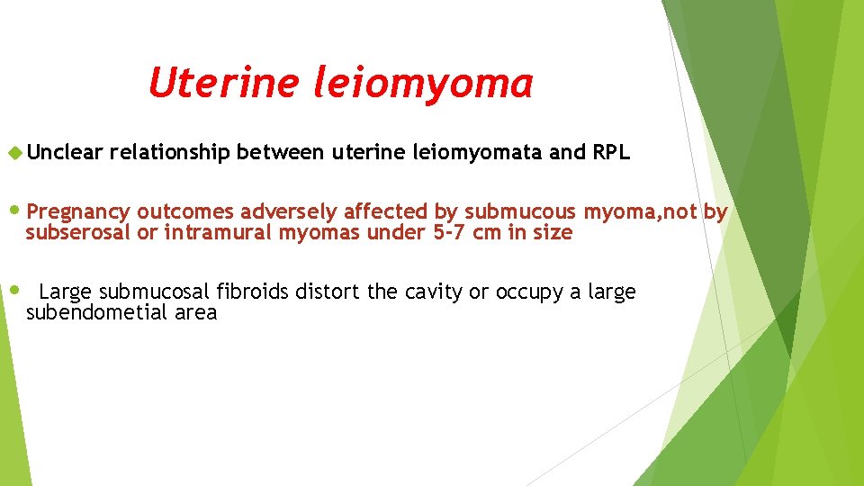 Uterine leiomyoma Unclear relationship between uterine leiomyomata and RPL • Pregnancy outcomes adversely affected