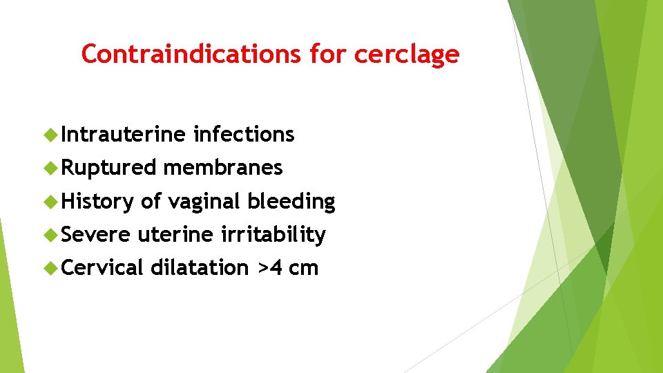 Contraindications for cerclage Intrauterine Ruptured infections membranes History of vaginal bleeding Severe uterine irritability