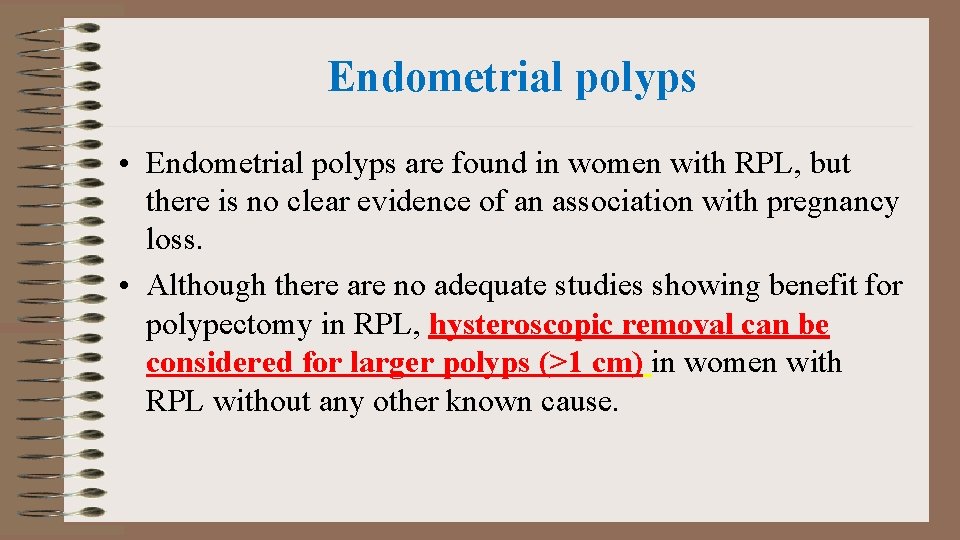 Endometrial polyps • Endometrial polyps are found in women with RPL, but there is