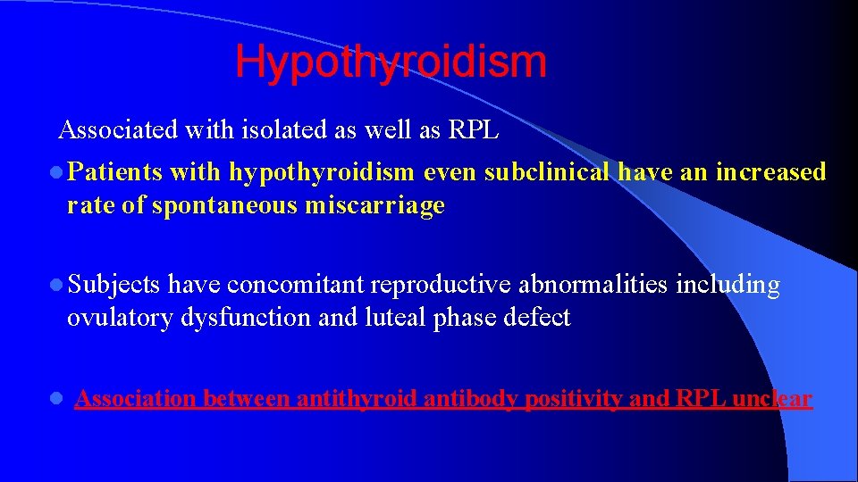 Hypothyroidism Associated with isolated as well as RPL l Patients with hypothyroidism even subclinical