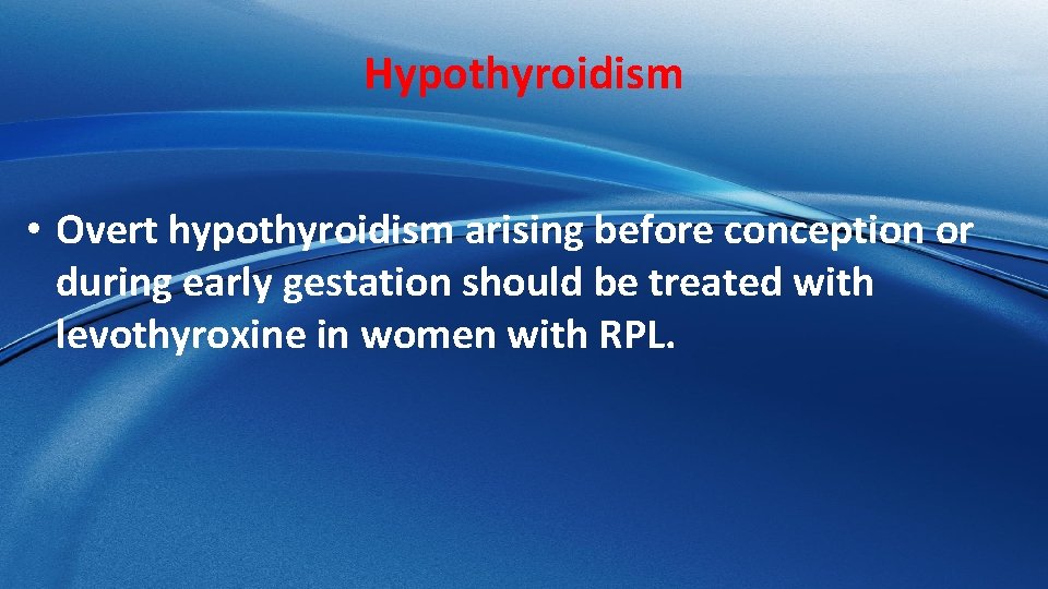 Hypothyroidism • Overt hypothyroidism arising before conception or during early gestation should be treated