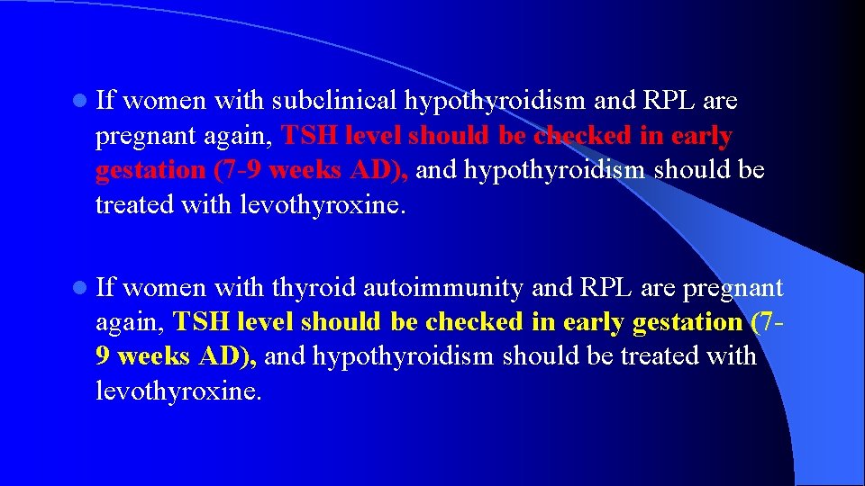 l If women with subclinical hypothyroidism and RPL are pregnant again, TSH level should