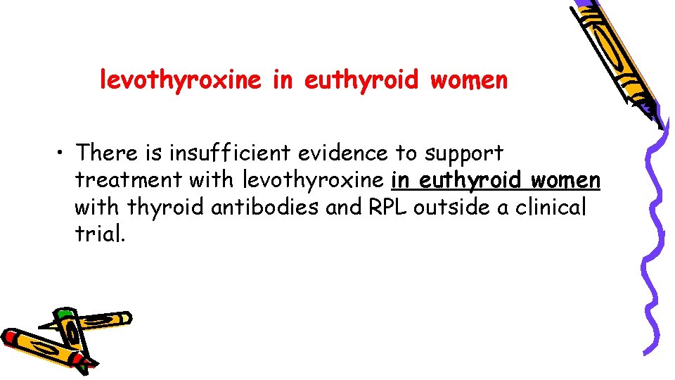 levothyroxine in euthyroid women • There is insufficient evidence to support treatment with levothyroxine